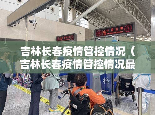 吉林长春疫情管控情况（吉林长春疫情管控情况最新）