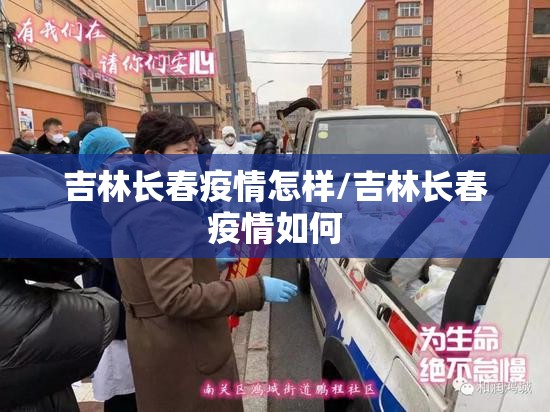 吉林长春疫情怎样/吉林长春疫情如何