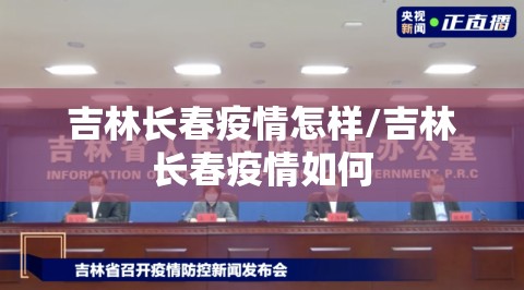吉林长春疫情怎样/吉林长春疫情如何