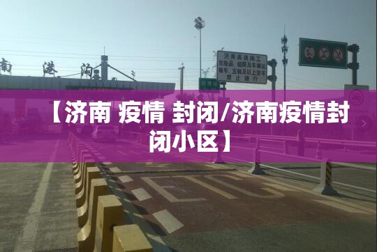 【济南 疫情 封闭/济南疫情封闭小区】