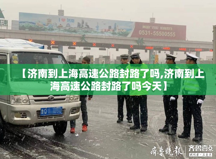 【济南到上海高速公路封路了吗,济南到上海高速公路封路了吗今天】
