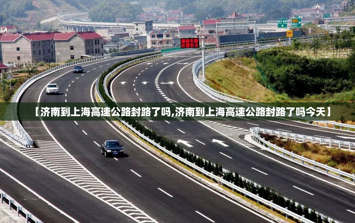 【济南到上海高速公路封路了吗,济南到上海高速公路封路了吗今天】