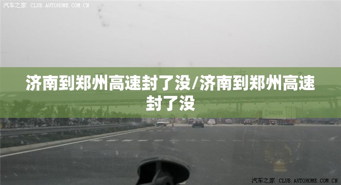 济南到郑州高速封了没/济南到郑州高速封了没