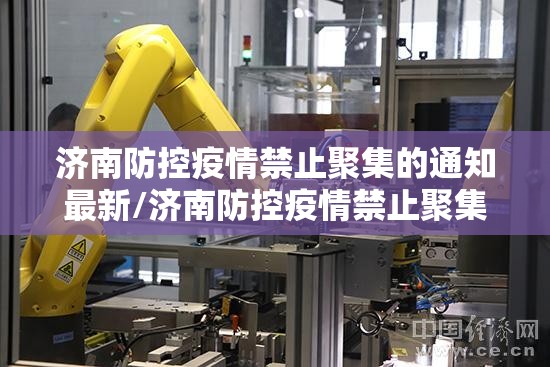 济南防控疫情禁止聚集的通知最新/济南防控疫情禁止聚集的通知