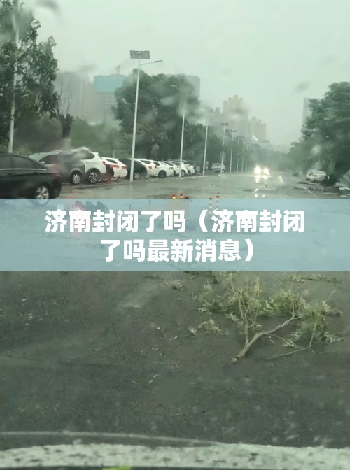 济南封闭了吗（济南封闭了吗最新消息）