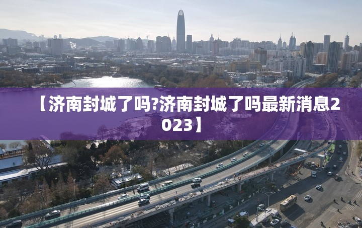 【济南封城了吗?济南封城了吗最新消息2023】