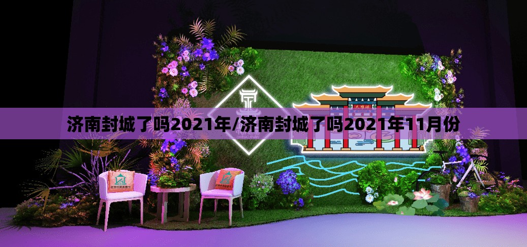 济南封城了吗2021年/济南封城了吗2021年11月份