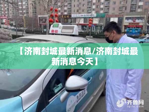 【济南封城最新消息/济南封城最新消息今天】