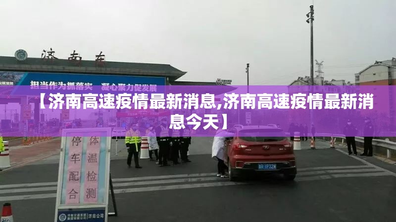 【济南高速疫情最新消息,济南高速疫情最新消息今天】