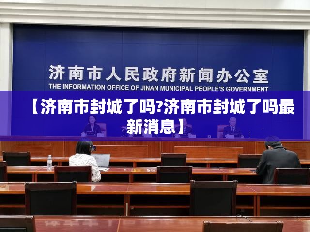 【济南市封城了吗?济南市封城了吗最新消息】
