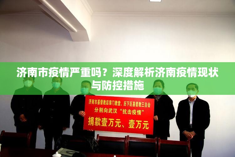 济南市疫情严重吗？深度解析济南疫情现状与防控措施