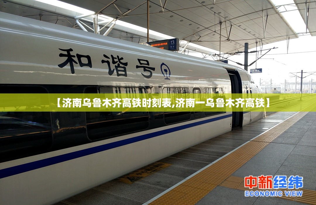 【济南乌鲁木齐高铁时刻表,济南一乌鲁木齐高铁】