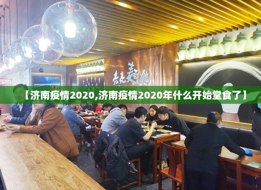 【济南疫情2020,济南疫情2020年什么开始堂食了】