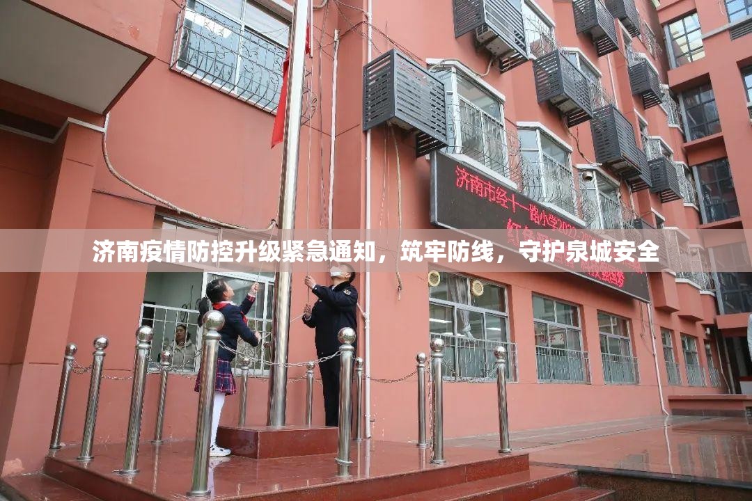 济南疫情防控升级紧急通知，筑牢防线，守护泉城安全