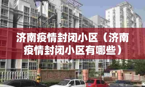 济南疫情封闭小区（济南疫情封闭小区有哪些）