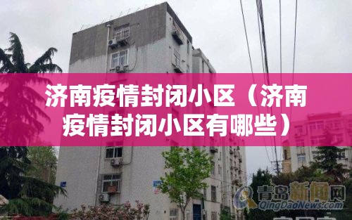 济南疫情封闭小区（济南疫情封闭小区有哪些）