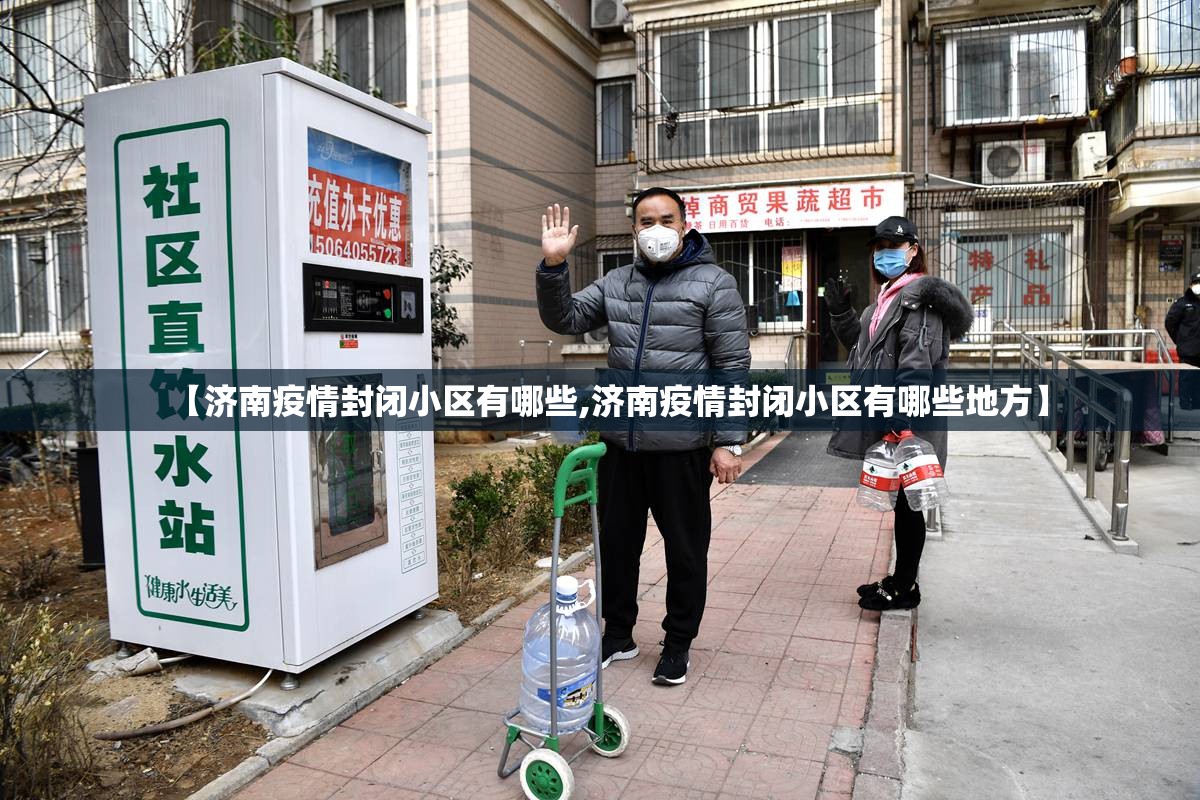 【济南疫情封闭小区有哪些,济南疫情封闭小区有哪些地方】