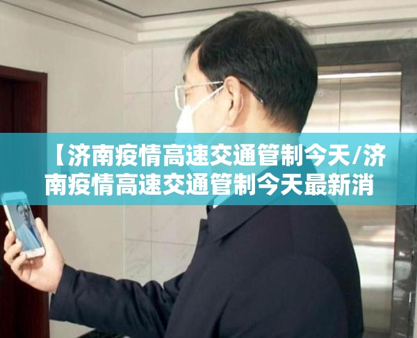 【济南疫情高速交通管制今天/济南疫情高速交通管制今天最新消息】