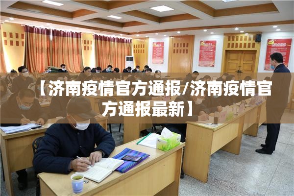 【济南疫情官方通报/济南疫情官方通报最新】