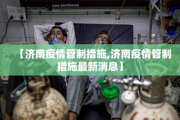 【济南疫情管制措施,济南疫情管制措施最新消息】