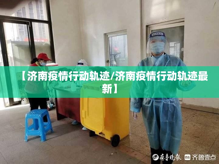 【济南疫情行动轨迹/济南疫情行动轨迹最新】