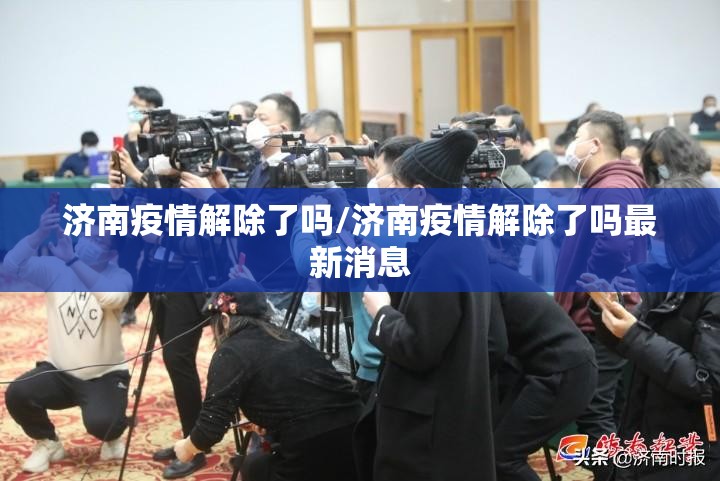 济南疫情解除了吗/济南疫情解除了吗最新消息