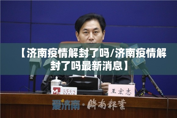 【济南疫情解封了吗/济南疫情解封了吗最新消息】
