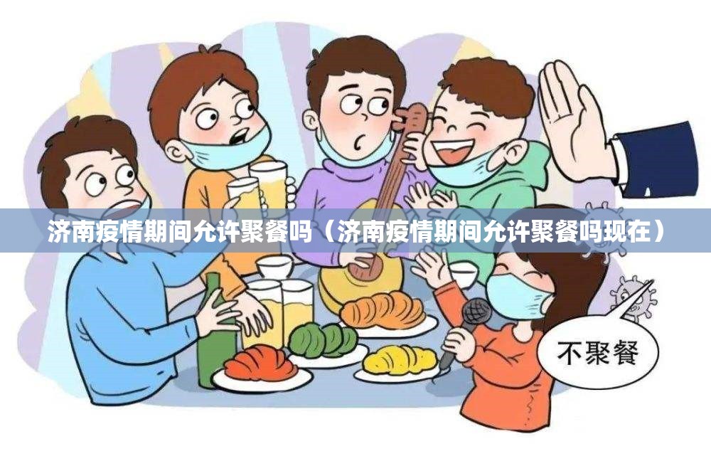 济南疫情期间允许聚餐吗（济南疫情期间允许聚餐吗现在）