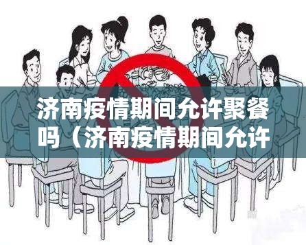 济南疫情期间允许聚餐吗（济南疫情期间允许聚餐吗现在）