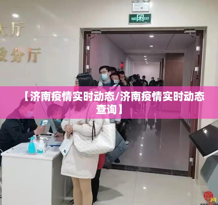 【济南疫情实时动态/济南疫情实时动态查询】