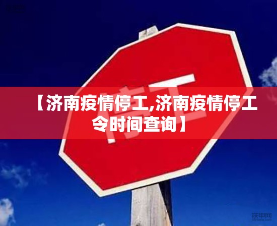 【济南疫情停工,济南疫情停工令时间查询】
