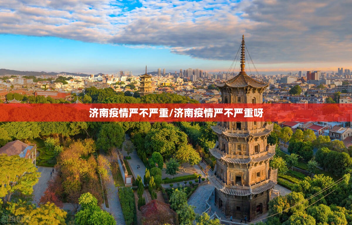 济南疫情严不严重/济南疫情严不严重呀