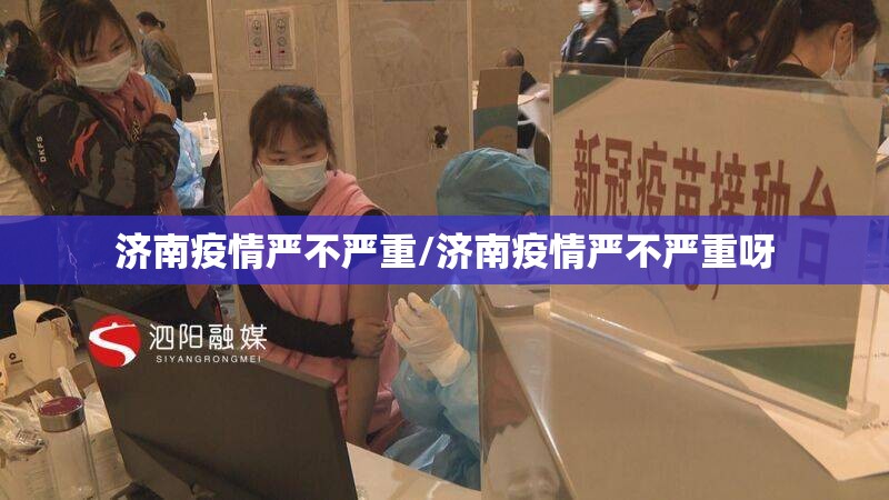 济南疫情严不严重/济南疫情严不严重呀