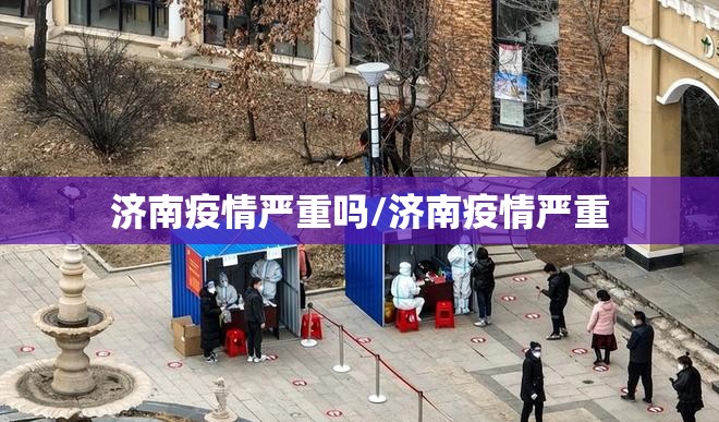 济南疫情严重吗/济南疫情严重