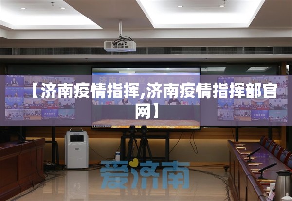 【济南疫情指挥,济南疫情指挥部官网】