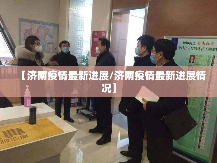 【济南疫情最新进展/济南疫情最新进展情况】