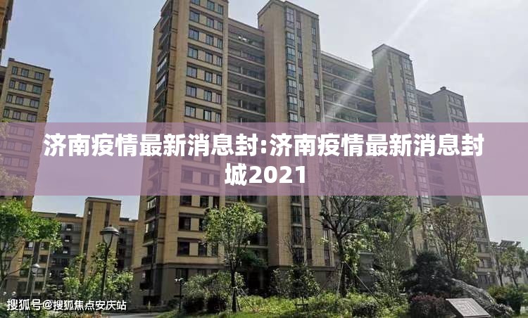 济南疫情最新消息封:济南疫情最新消息封城2021