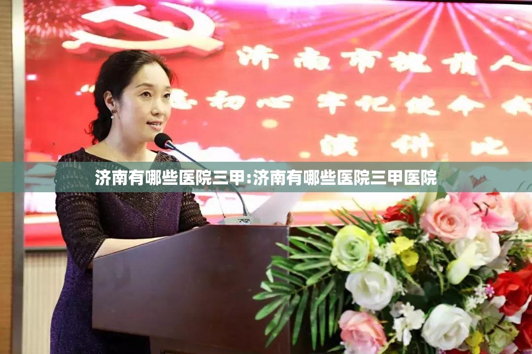 济南有哪些医院三甲:济南有哪些医院三甲医院