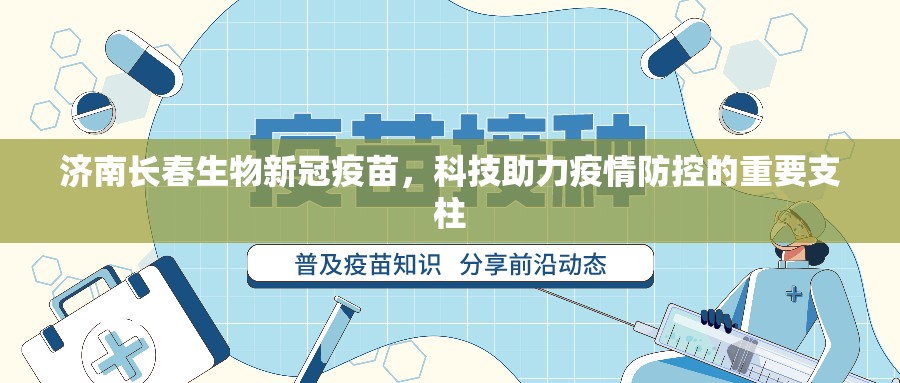 济南长春生物新冠疫苗，科技助力疫情防控的重要支柱