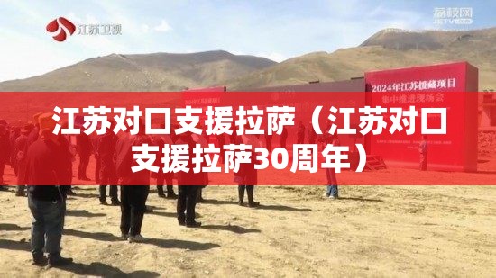 江苏对口支援拉萨（江苏对口支援拉萨30周年）