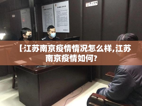 【江苏南京疫情情况怎么样,江苏南京疫情如何?