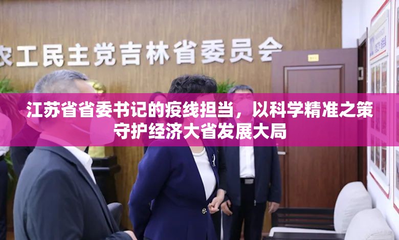 江苏省省委书记的疫线担当，以科学精准之策守护经济大省发展大局