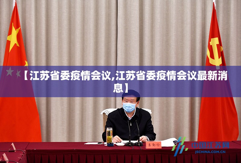 【江苏省委疫情会议,江苏省委疫情会议最新消息】