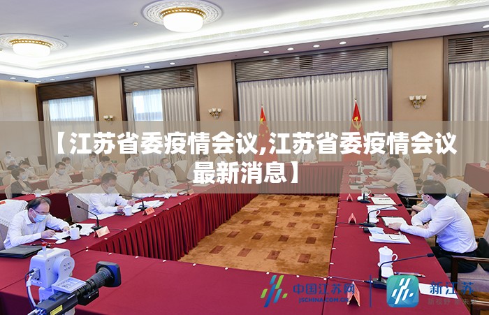 【江苏省委疫情会议,江苏省委疫情会议最新消息】