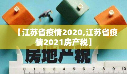 【江苏省疫情2020,江苏省疫情2021房产税】