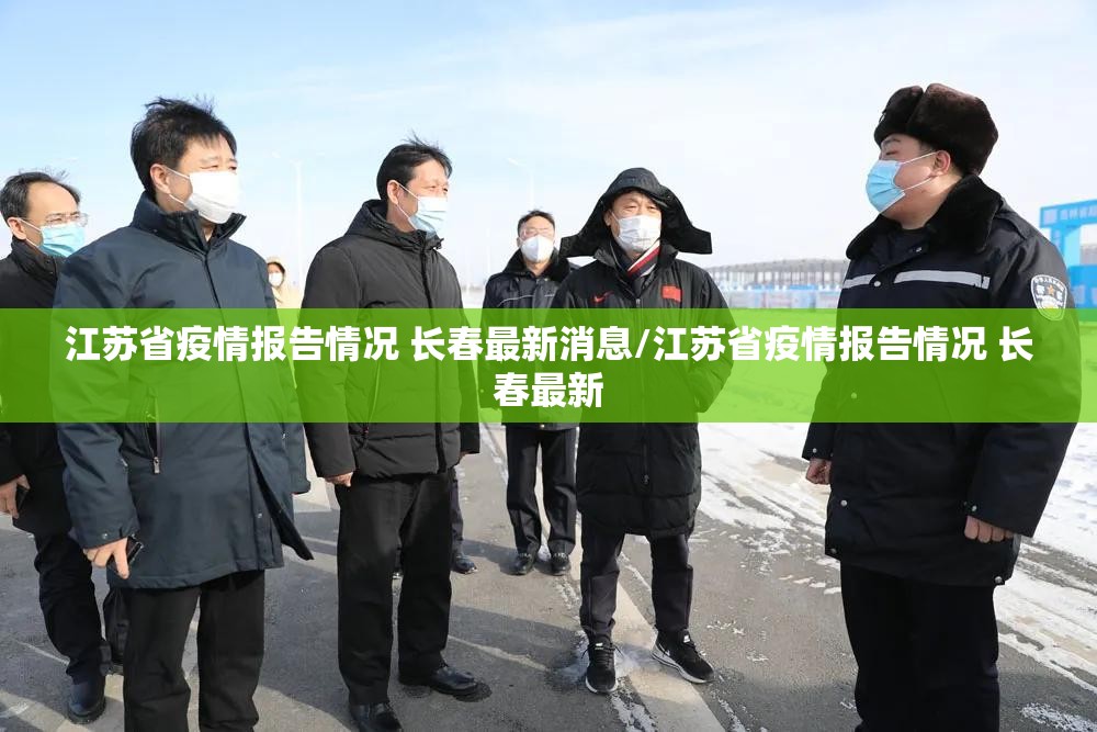 江苏省疫情报告情况 长春最新消息/江苏省疫情报告情况 长春最新