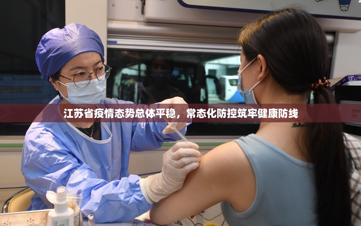 江苏省疫情态势总体平稳，常态化防控筑牢健康防线