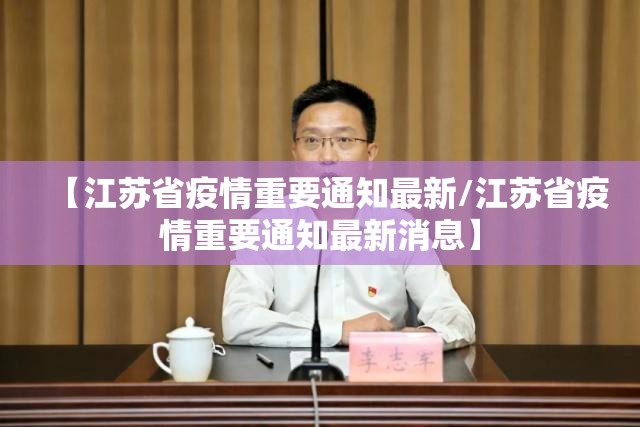 【江苏省疫情重要通知最新/江苏省疫情重要通知最新消息】