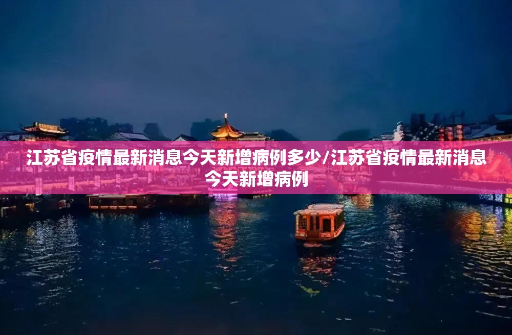 江苏省疫情最新消息今天新增病例多少/江苏省疫情最新消息今天新增病例
