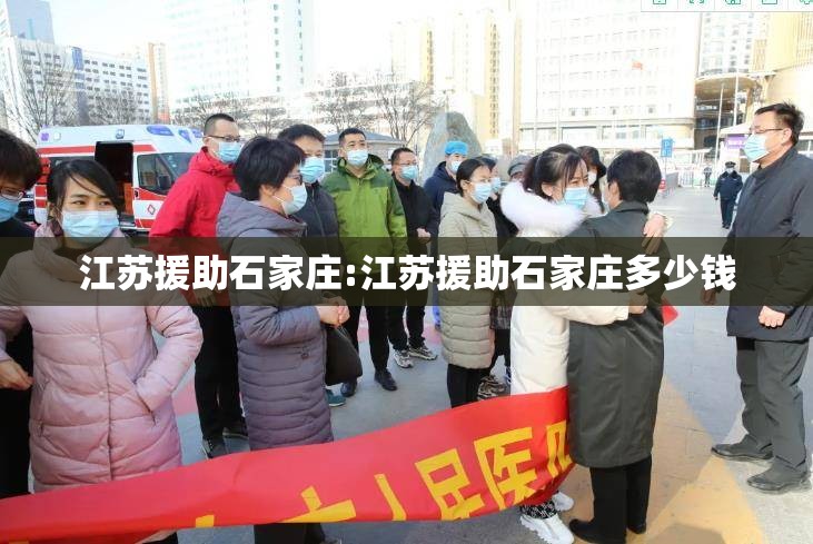 江苏援助石家庄:江苏援助石家庄多少钱